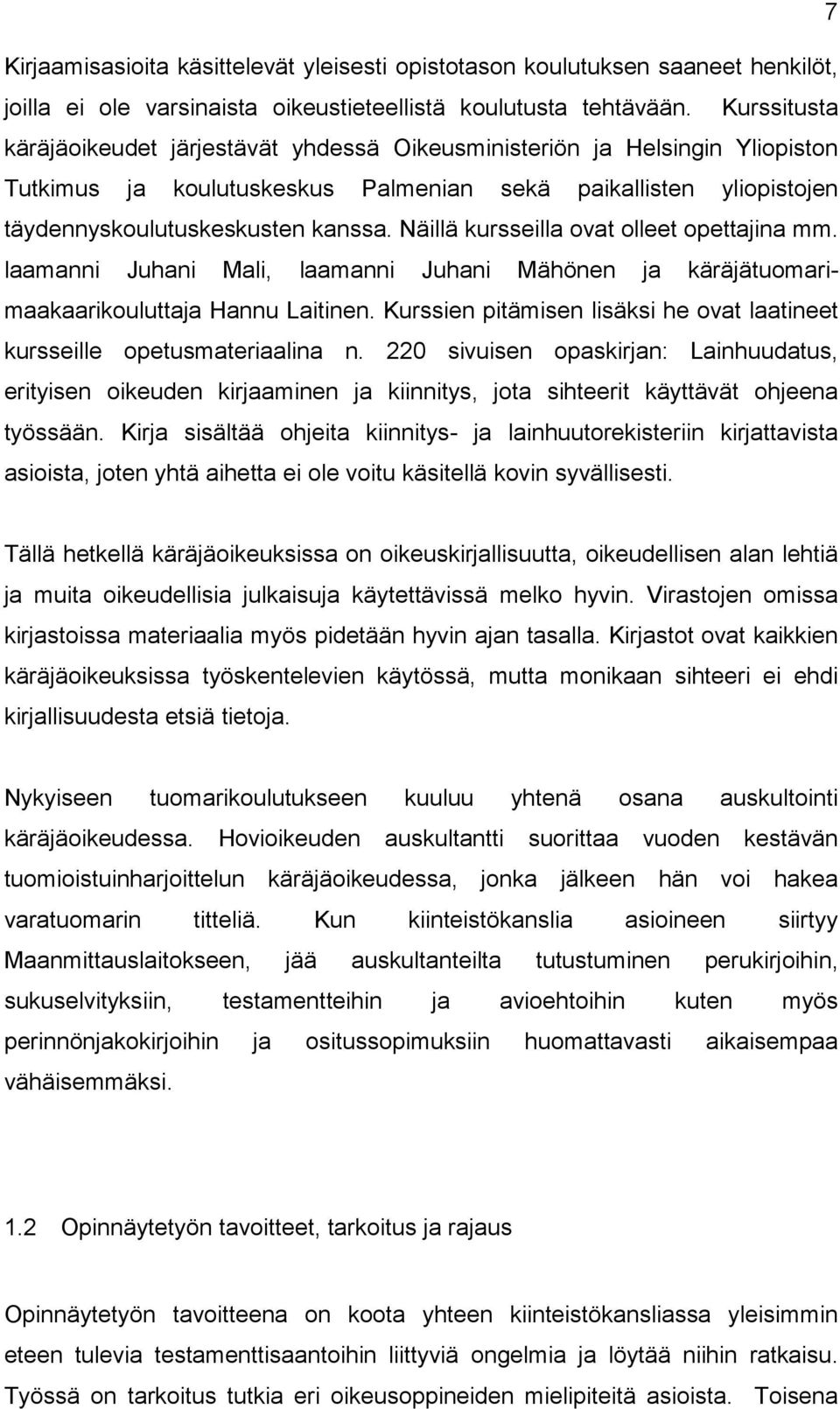 Näillä kursseilla ovat olleet opettajina mm. laamanni Juhani Mali, laamanni Juhani Mähönen ja käräjätuomarimaakaarikouluttaja Hannu Laitinen.