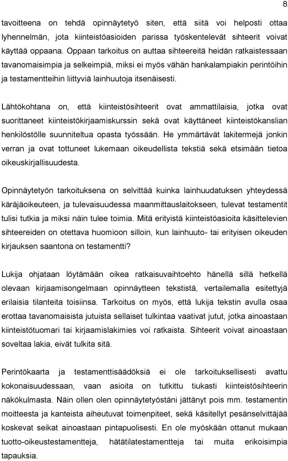 Lähtökohtana on, että kiinteistösihteerit ovat ammattilaisia, jotka ovat suorittaneet kiinteistökirjaamiskurssin sekä ovat käyttäneet kiinteistökanslian henkilöstölle suunniteltua opasta työssään.