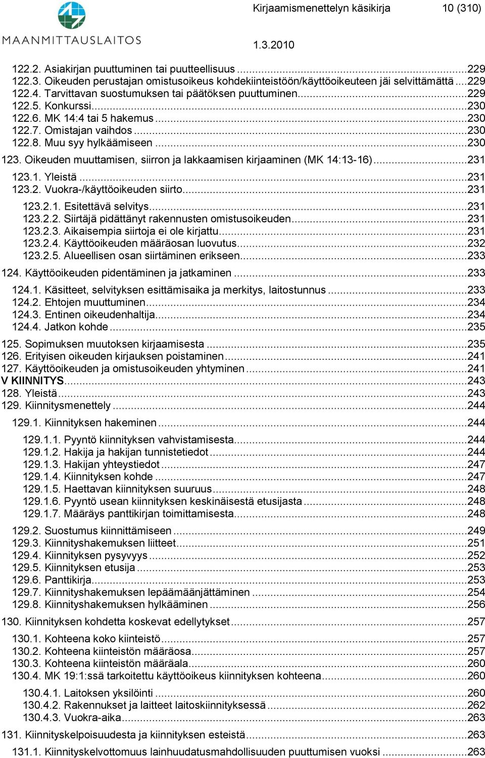 Oikeuden muuttamisen, siirron ja lakkaamisen kirjaaminen (MK 14:13-16)...231 123.1. Yleistä...231 123.2. Vuokra-/käyttöoikeuden siirto...231 123.2.1. Esitettävä selvitys...231 123.2.2. Siirtäjä pidättänyt rakennusten omistusoikeuden.