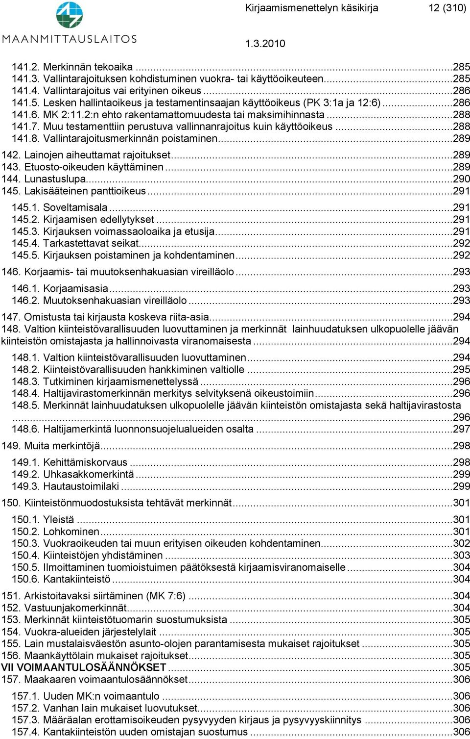 Muu testamenttiin perustuva vallinnanrajoitus kuin käyttöoikeus...288 141.8. Vallintarajoitusmerkinnän poistaminen...289 142. Lainojen aiheuttamat rajoitukset...289 143. Etuosto-oikeuden käyttäminen.