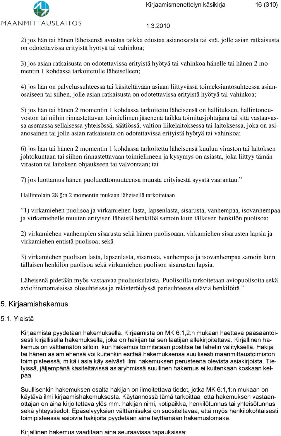 liittyvässä toimeksiantosuhteessa asianosaiseen tai siihen, jolle asian ratkaisusta on odotettavissa erityistä hyötyä tai vahinkoa; 5) jos hän tai hänen 2 momentin 1 kohdassa tarkoitettu läheisensä