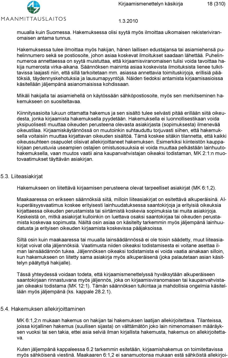 Puhelinnumeroa annettaessa on syytä muistuttaa, että kirjaamisviranomaisen tulisi voida tavoittaa hakija numerosta virka-aikana.