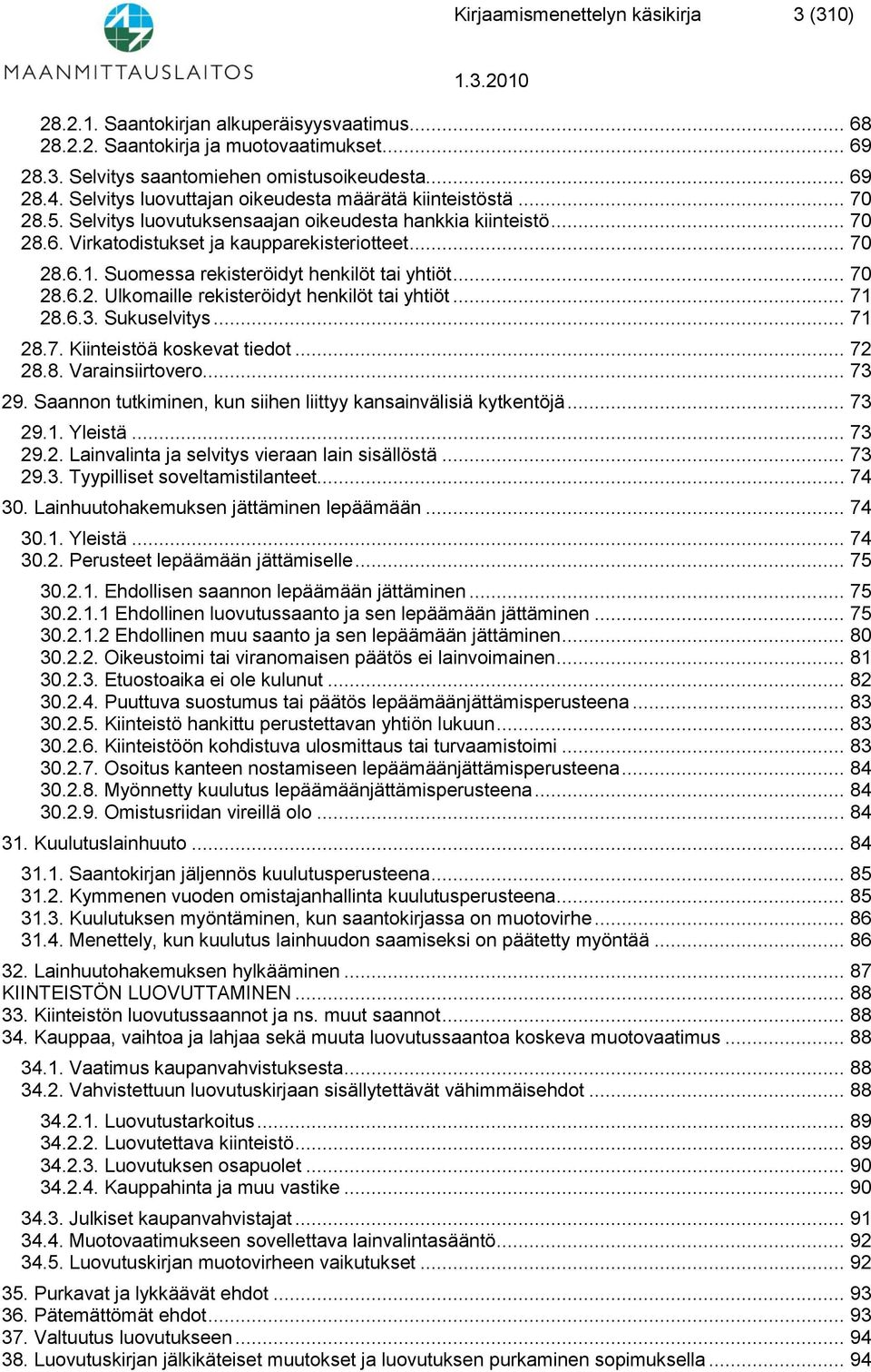 Suomessa rekisteröidyt henkilöt tai yhtiöt... 70 28.6.2. Ulkomaille rekisteröidyt henkilöt tai yhtiöt... 71 28.6.3. Sukuselvitys... 71 28.7. Kiinteistöä koskevat tiedot... 72 28.8. Varainsiirtovero.