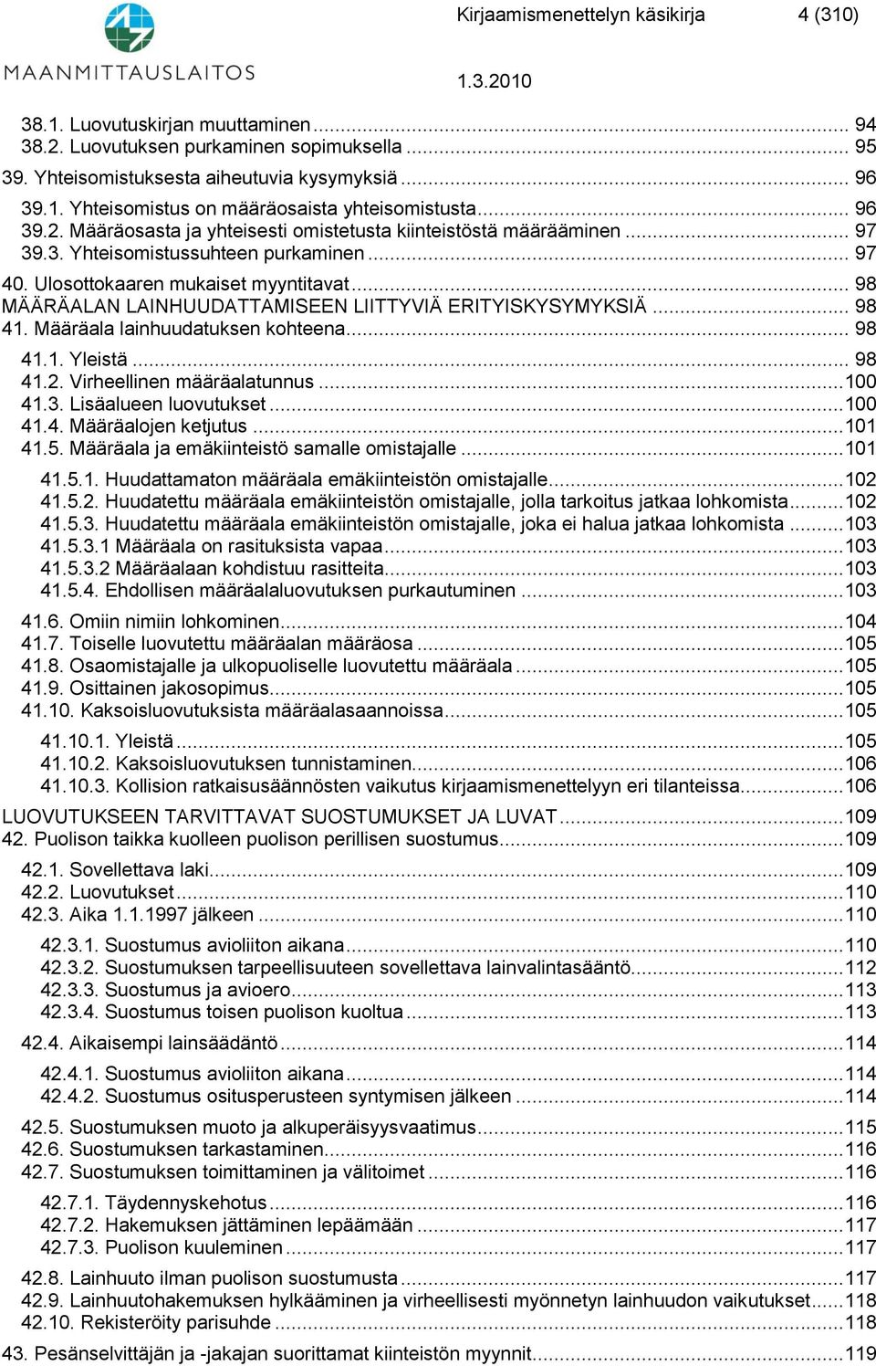 .. 98 MÄÄRÄALAN LAINHUUDATTAMISEEN LIITTYVIÄ ERITYISKYSYMYKSIÄ... 98 41. Määräala lainhuudatuksen kohteena... 98 41.1. Yleistä... 98 41.2. Virheellinen määräalatunnus...100 41.3.