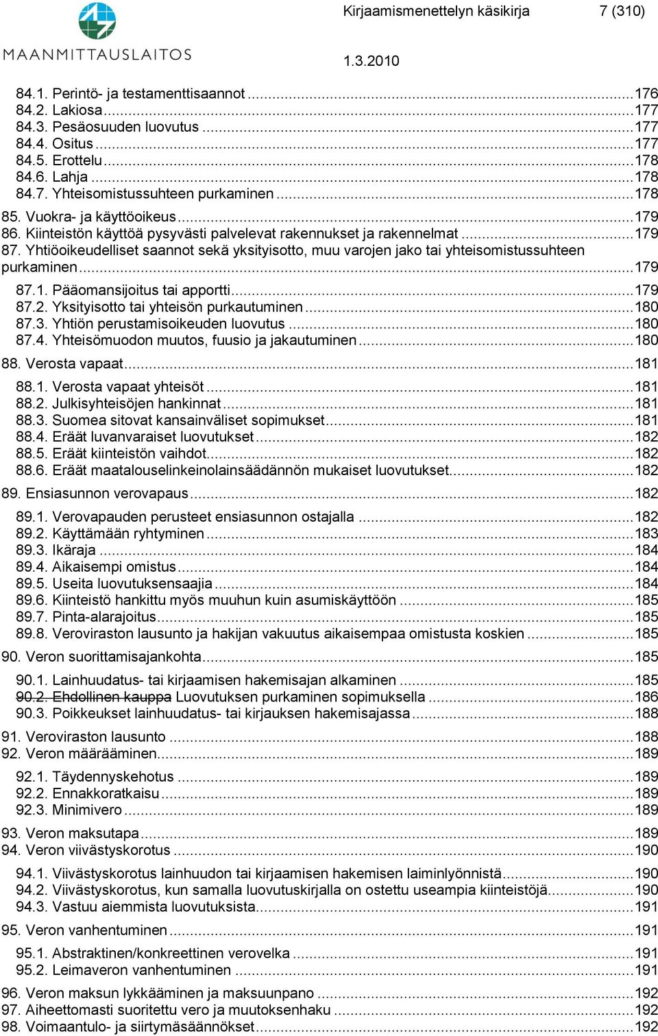 Yhtiöoikeudelliset saannot sekä yksityisotto, muu varojen jako tai yhteisomistussuhteen purkaminen...179 87.1. Pääomansijoitus tai apportti...179 87.2. Yksityisotto tai yhteisön purkautuminen...180 87.