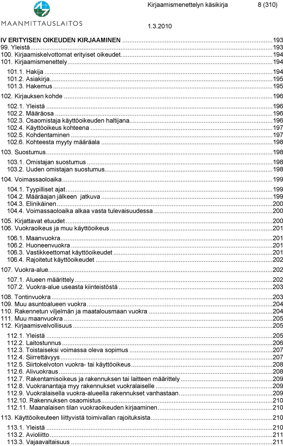 ..197 102.6. Kohteesta myyty määräala...198 103. Suostumus...198 103.1. Omistajan suostumus...198 103.2. Uuden omistajan suostumus...198 104. Voimassaoloaika...199 104.1. Tyypilliset ajat...199 104.2. Määräajan jälkeen jatkuva.