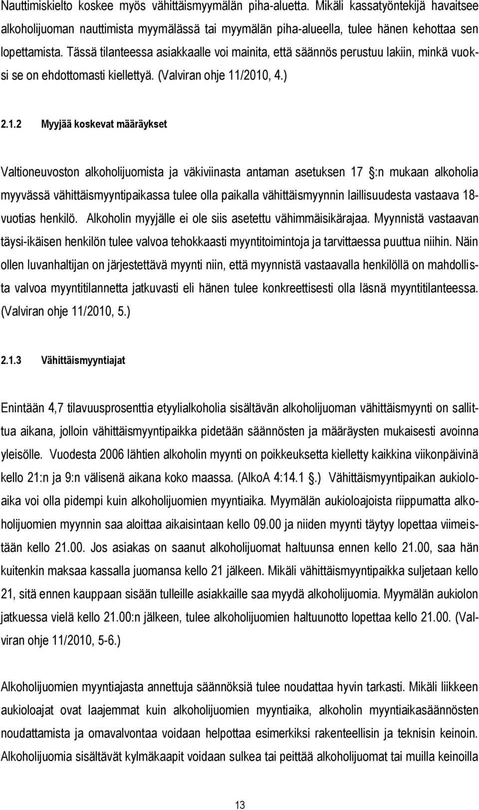 /2010, 4.) 2.1.2 Myyjää koskevat määräykset Valtioneuvoston alkoholijuomista ja väkiviinasta antaman asetuksen 17 :n mukaan alkoholia myyvässä vähittäismyyntipaikassa tulee olla paikalla