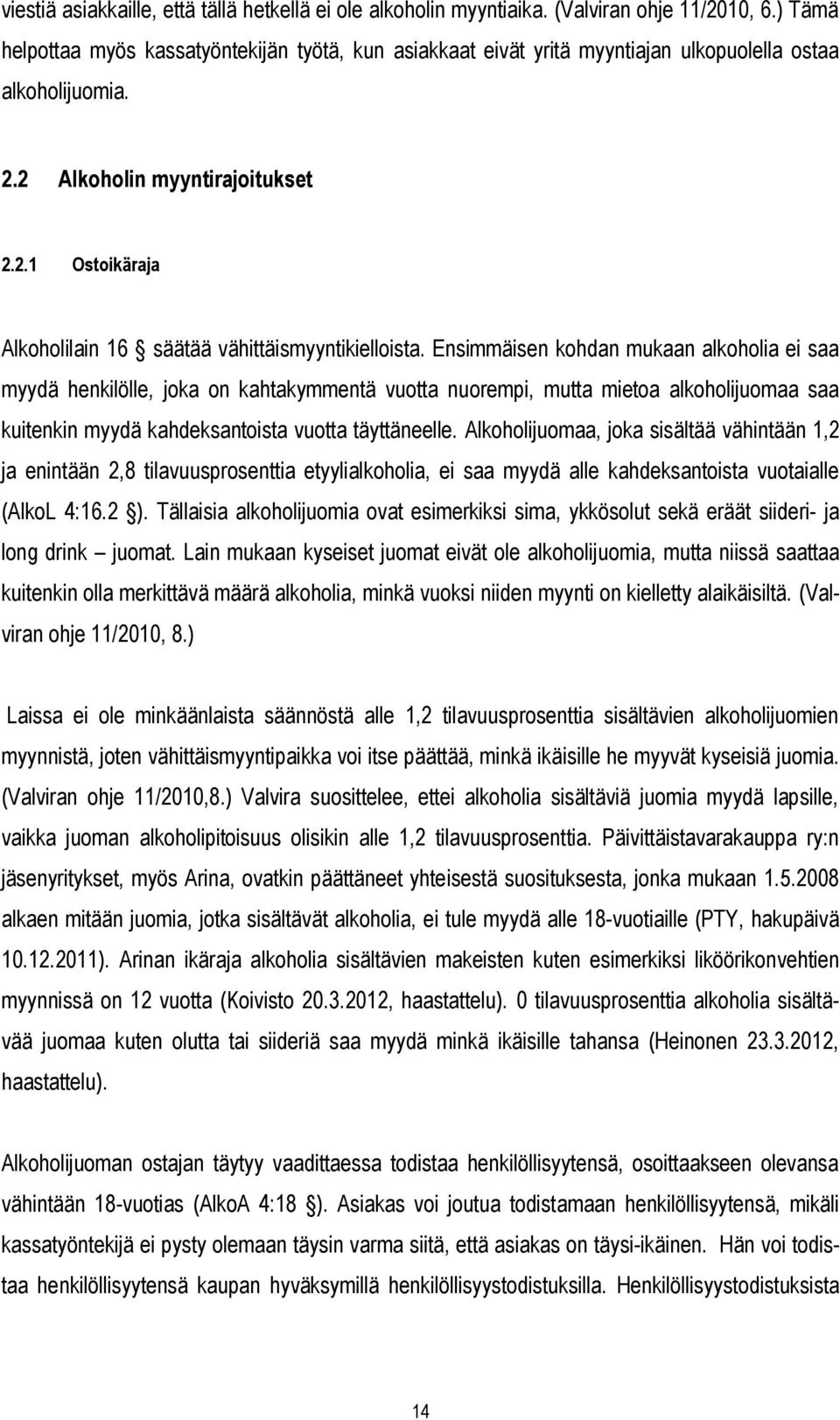 Ensimmäisen kohdan mukaan alkoholia ei saa myydä henkilölle, joka on kahtakymmentä vuotta nuorempi, mutta mietoa alkoholijuomaa saa kuitenkin myydä kahdeksantoista vuotta täyttäneelle.