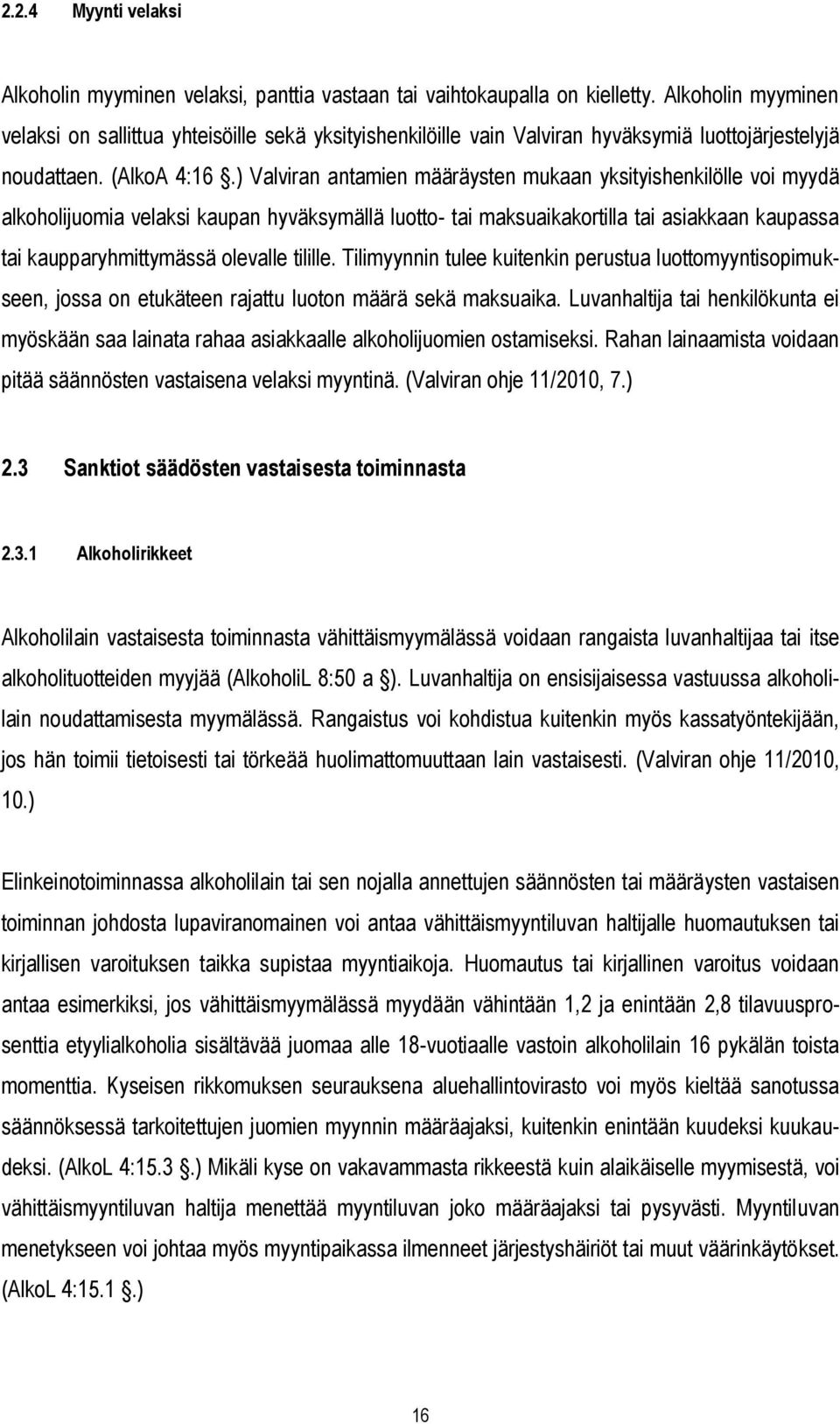 ) Valviran antamien määräysten mukaan yksityishenkilölle voi myydä alkoholijuomia velaksi kaupan hyväksymällä luotto- tai maksuaikakortilla tai asiakkaan kaupassa tai kaupparyhmittymässä olevalle