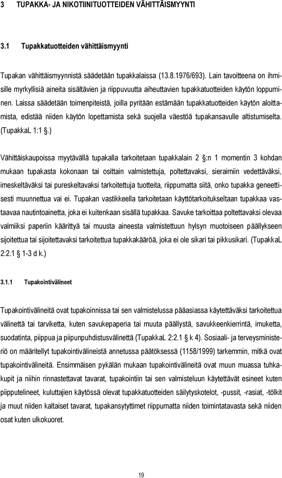 Laissa säädetään toimenpiteistä, joilla pyritään estämään tupakkatuotteiden käytön aloittamista, edistää niiden käytön lopettamista sekä suojella väestöä tupakansavulle altistumiselta. (TupakkaL 1:1.