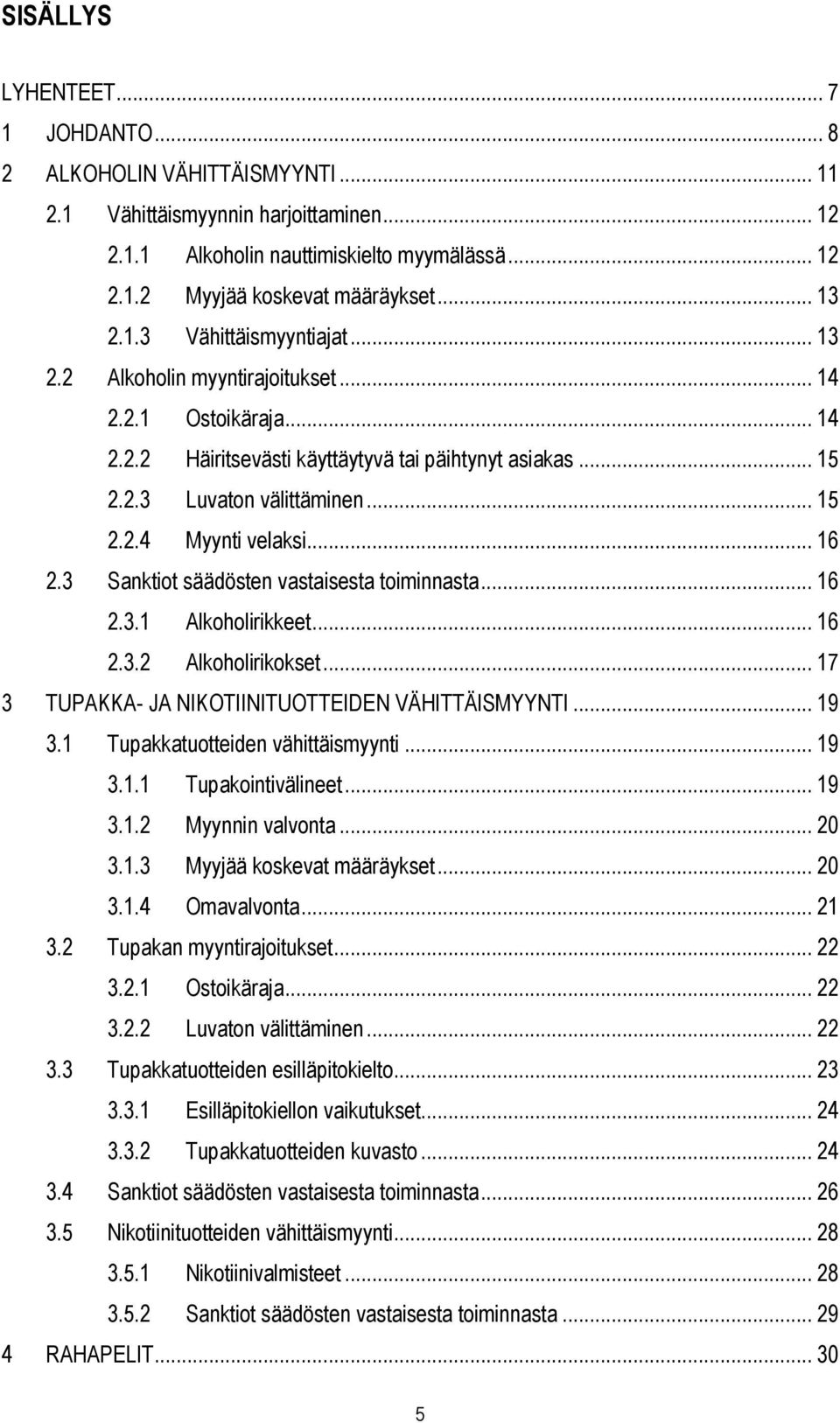 .. 16 2.3 Sanktiot säädösten vastaisesta toiminnasta... 16 2.3.1 Alkoholirikkeet... 16 2.3.2 Alkoholirikokset... 17 3 TUPAKKA- JA NIKOTIINITUOTTEIDEN VÄHITTÄISMYYNTI... 19 3.