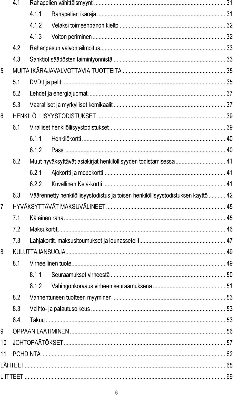 .. 37 6 HENKILÖLLISYYSTODISTUKSET... 39 6.1 Viralliset henkilöllisyystodistukset... 39 6.1.1 Henkilökortti... 40 6.1.2 Passi... 40 6.2 Muut hyväksyttävät asiakirjat henkilöllisyyden todistamisessa.