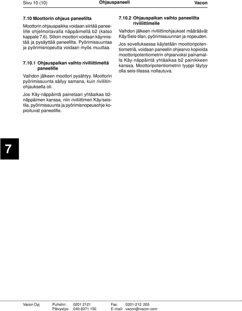 1 Ohjauspaikan vaihto riviliittimeltä paneelille Vaihdon jälkeen moottori pysähtyy. Moottorin pyörimissuunta säilyy samana, kuin riviliitinohjauksella oli.