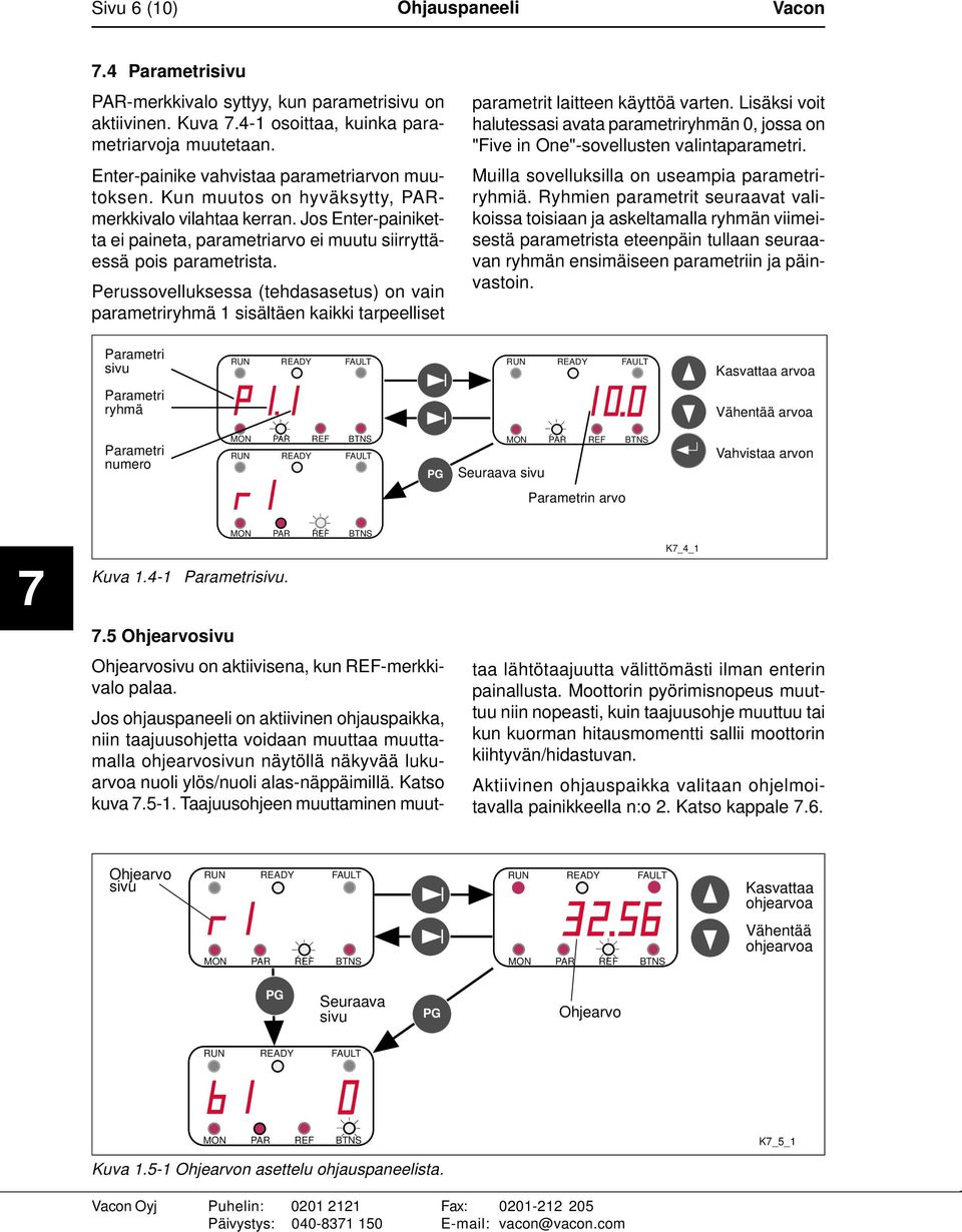 Perussovelluksessa (tehdasasetus) on vain parametriryhmä 1 sisältäen kaikki tarpeelliset parametrit laitteen käyttöä varten.