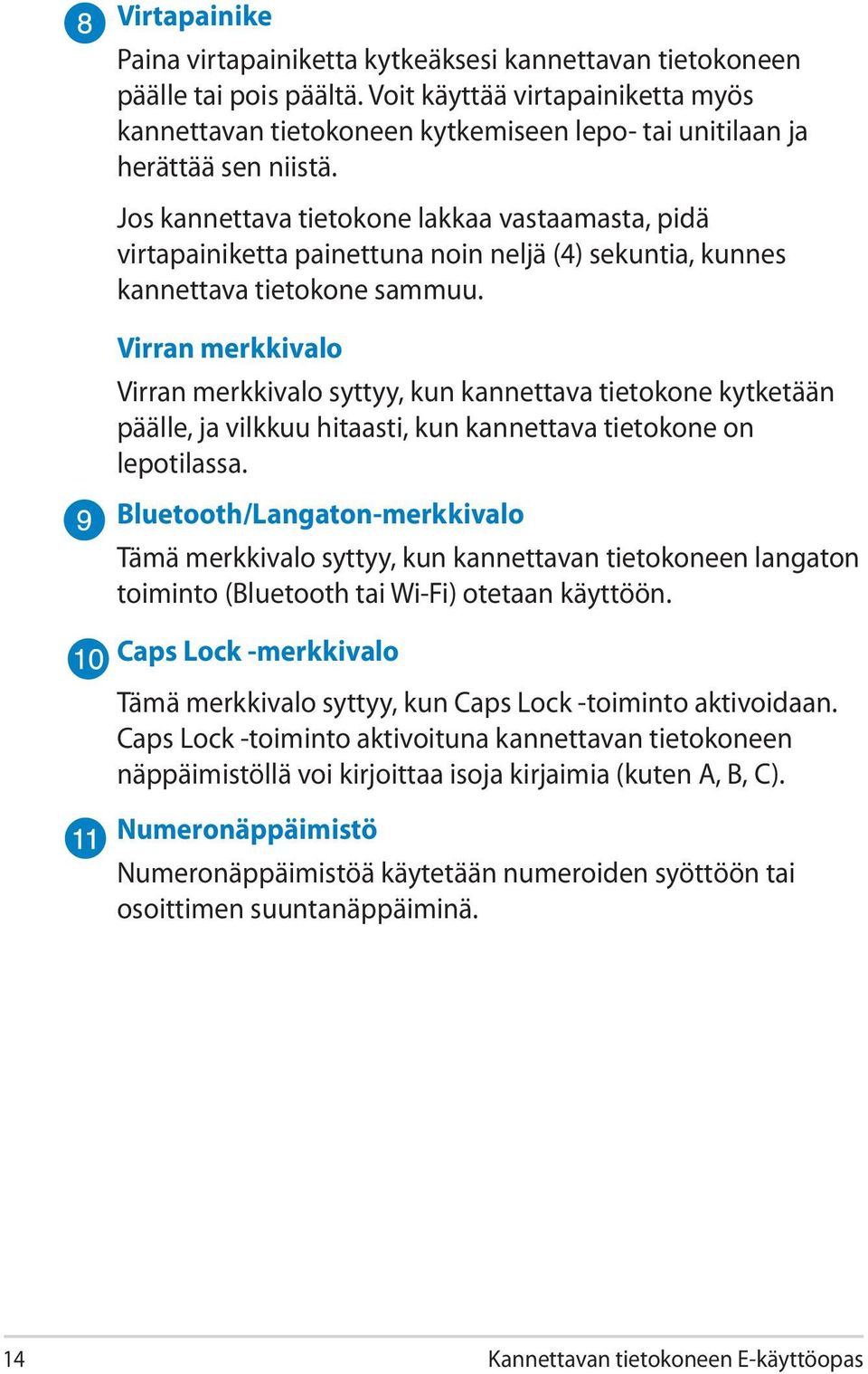 Jos kannettava tietokone lakkaa vastaamasta, pidä virtapainiketta painettuna noin neljä (4) sekuntia, kunnes kannettava tietokone sammuu.