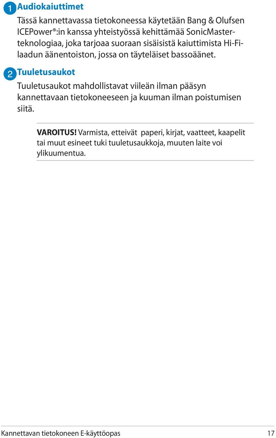 Tuuletusaukot Tuuletusaukot mahdollistavat viileän ilman pääsyn kannettavaan tietokoneeseen ja kuuman ilman poistumisen siitä. VAROITUS!