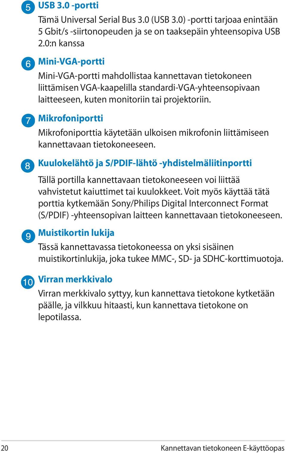 Mikrofoniportti Mikrofoniporttia käytetään ulkoisen mikrofonin liittämiseen kannettavaan tietokoneeseen.