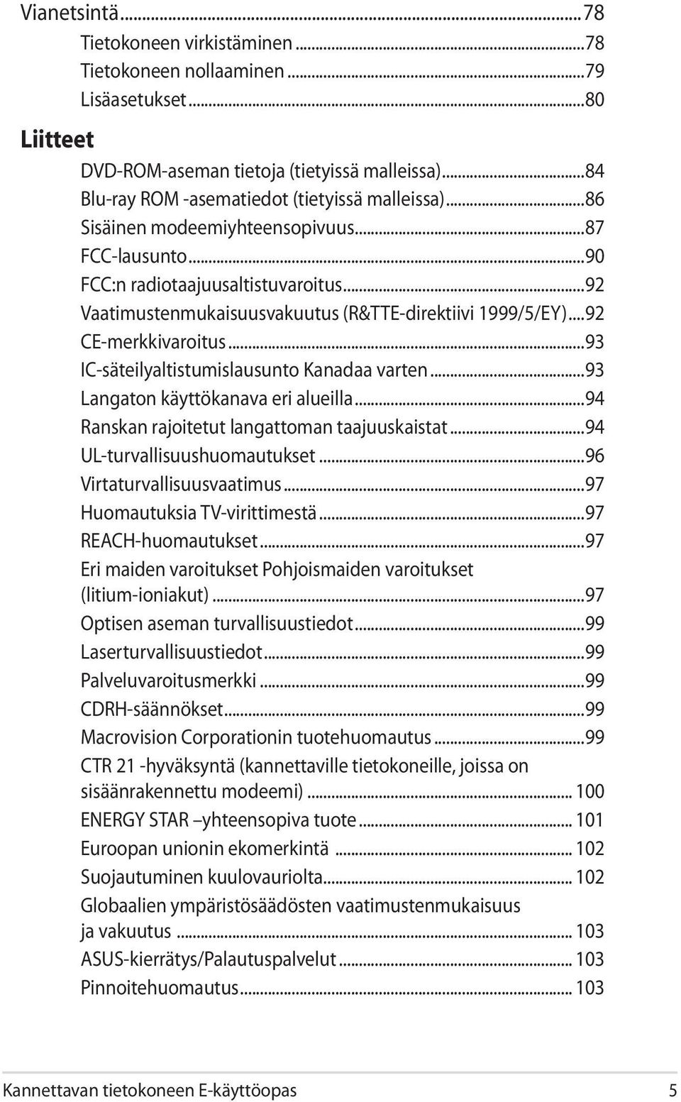 ..93 IC-säteilyaltistumislausunto Kanadaa varten...93 Langaton käyttökanava eri alueilla...94 Ranskan rajoitetut langattoman taajuuskaistat...94 UL-turvallisuushuomautukset.