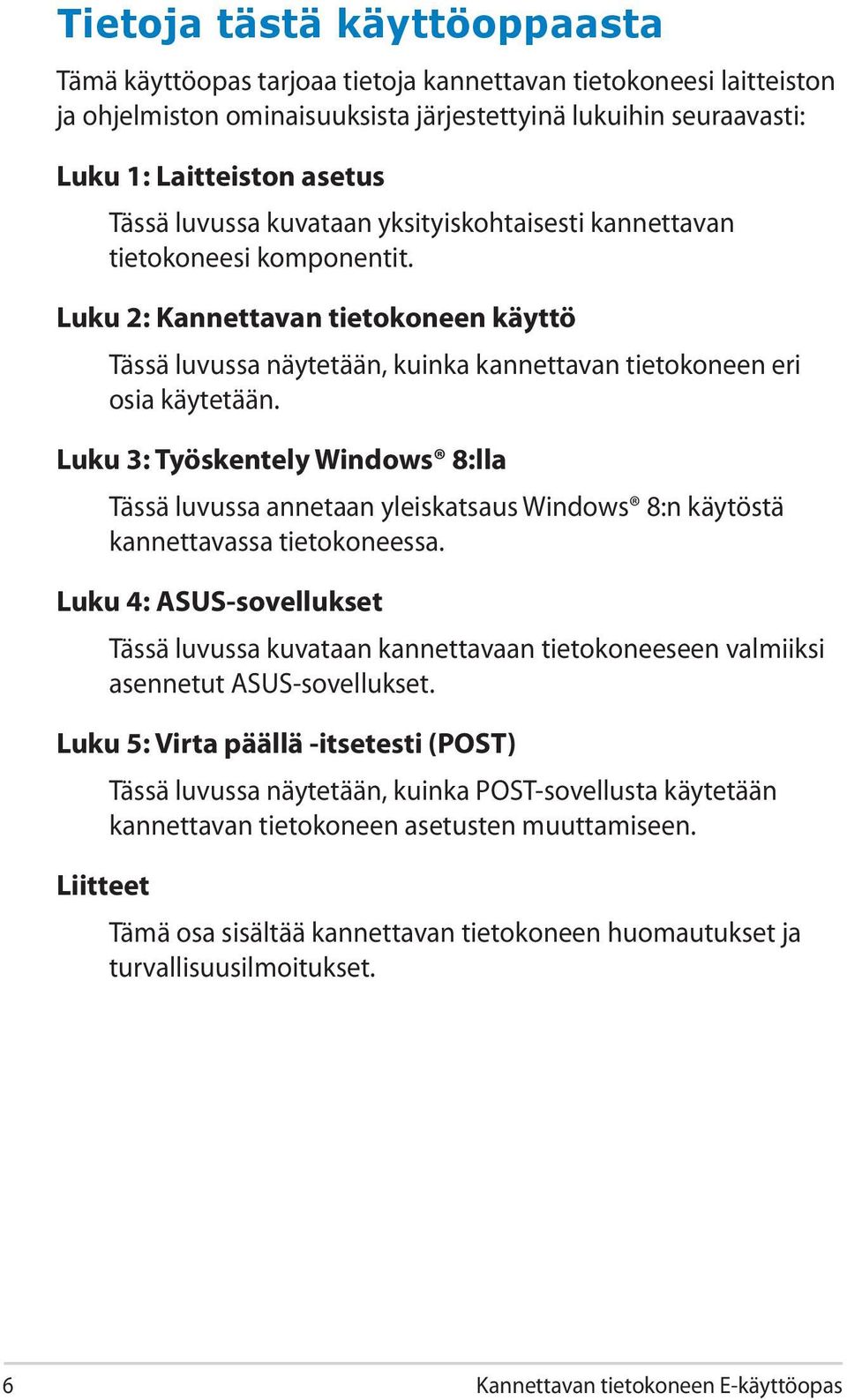 Luku 3: Työskentely Windows 8:lla Tässä luvussa annetaan yleiskatsaus Windows 8:n käytöstä kannettavassa tietokoneessa.