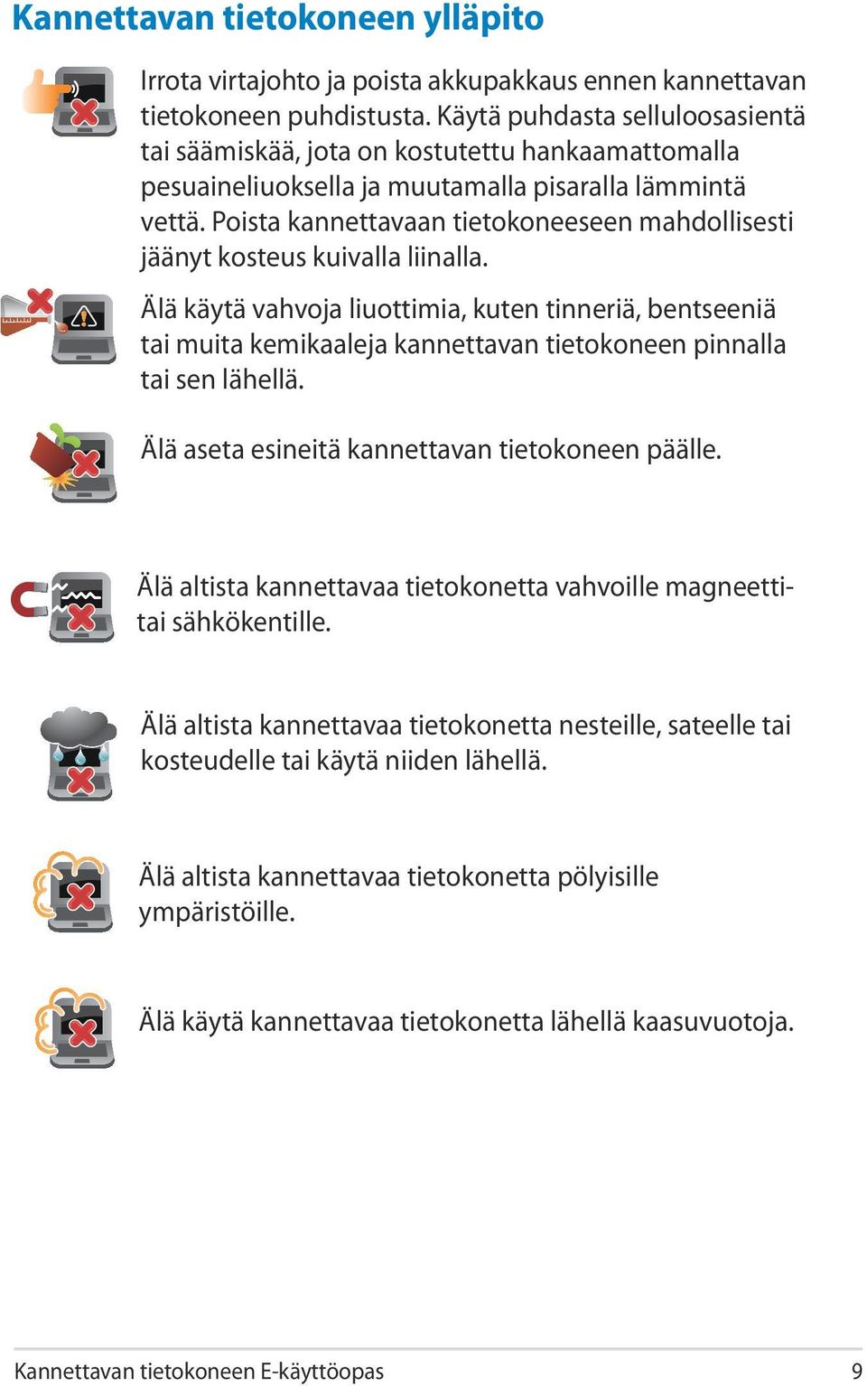 Poista kannettavaan tietokoneeseen mahdollisesti jäänyt kosteus kuivalla liinalla.