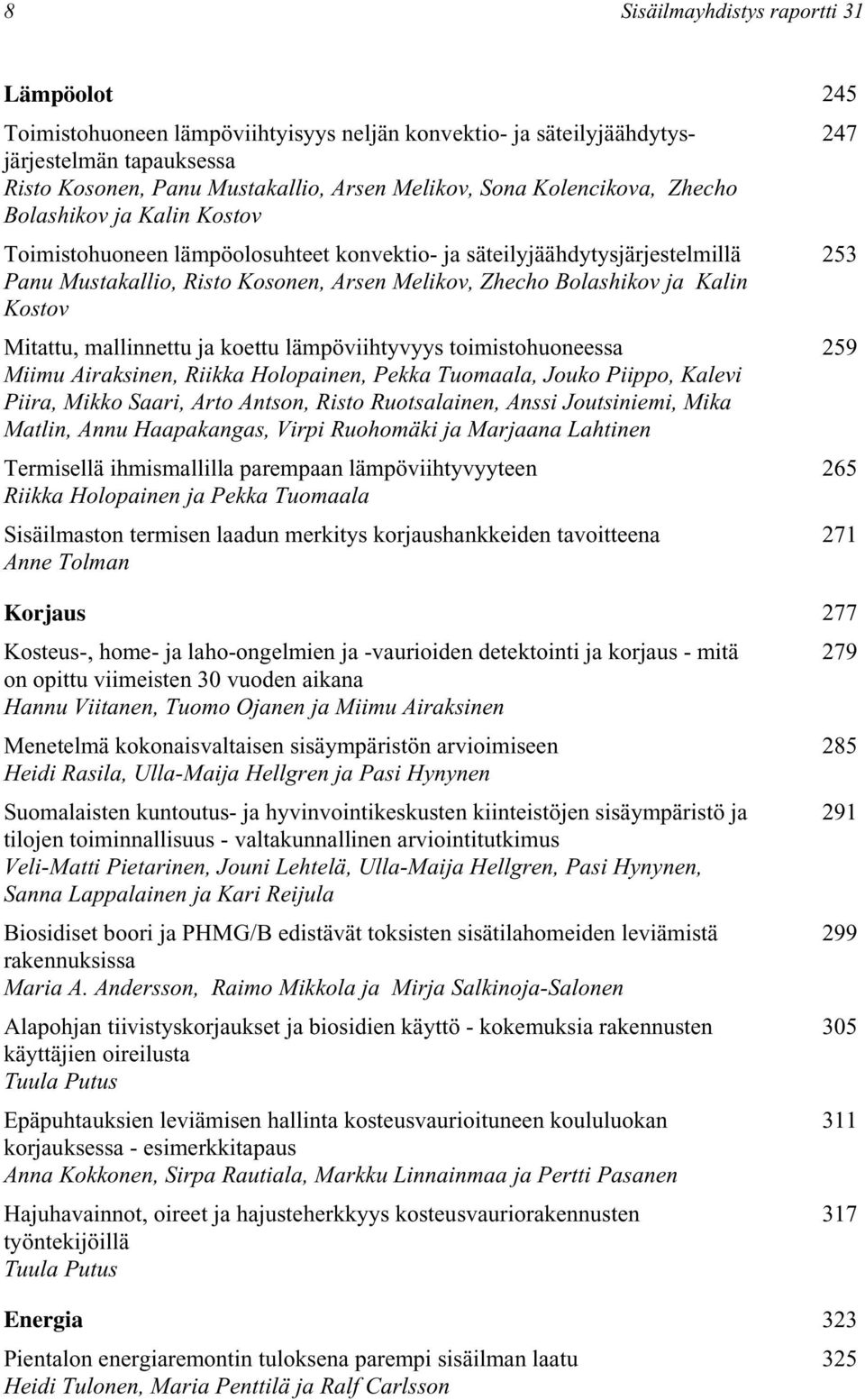 Kostov Mitattu, mallinnettu ja koettu lämpöviihtyvyys toimistohuoneessa Miimu Airaksinen, Riikka Holopainen, Pekka Tuomaala, Jouko Piippo, Kalevi Piira, Mikko Saari, Arto Antson, Risto Ruotsalainen,