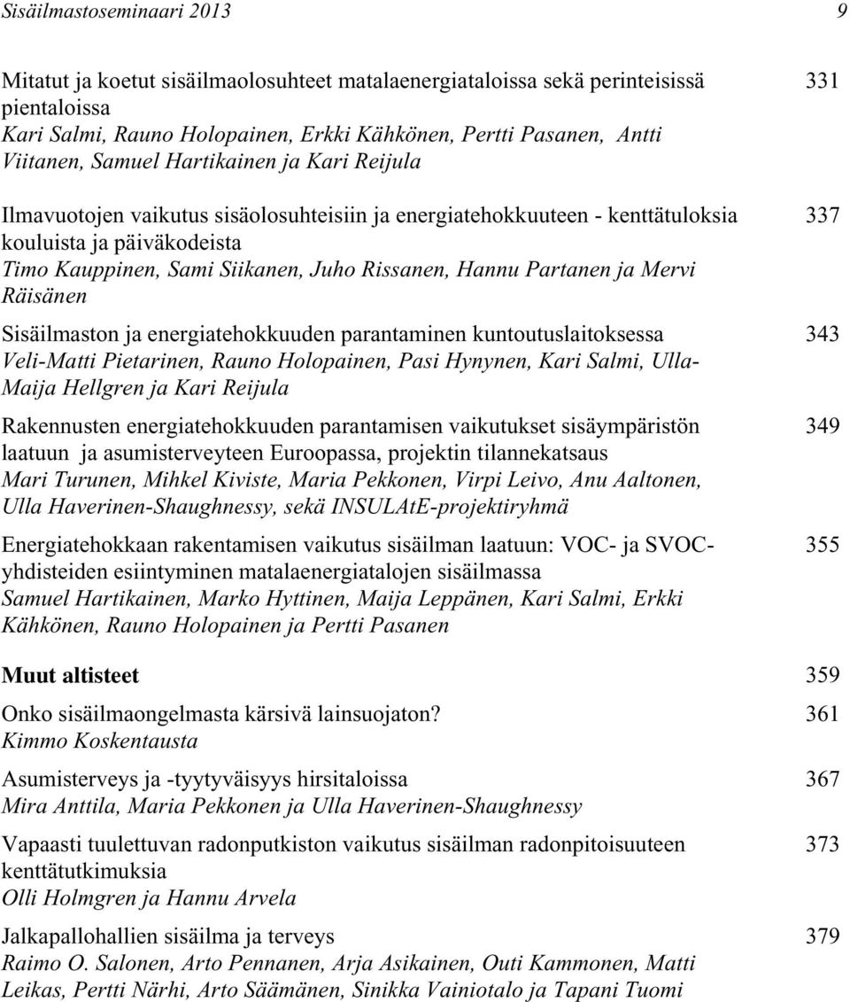 Partanen ja Mervi Räisänen Sisäilmaston ja energiatehokkuuden parantaminen kuntoutuslaitoksessa Veli-Matti Pietarinen, Rauno Holopainen, Pasi Hynynen, Kari Salmi, Ulla- Maija Hellgren ja Kari Reijula