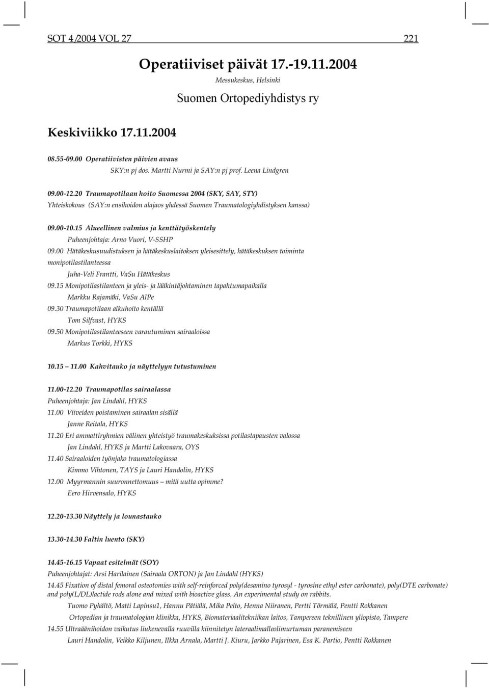 00-10.15 Alueellinen valmius ja kenttätyöskentely Puheenjohtaja: Arno Vuori, V-SSHP 09.