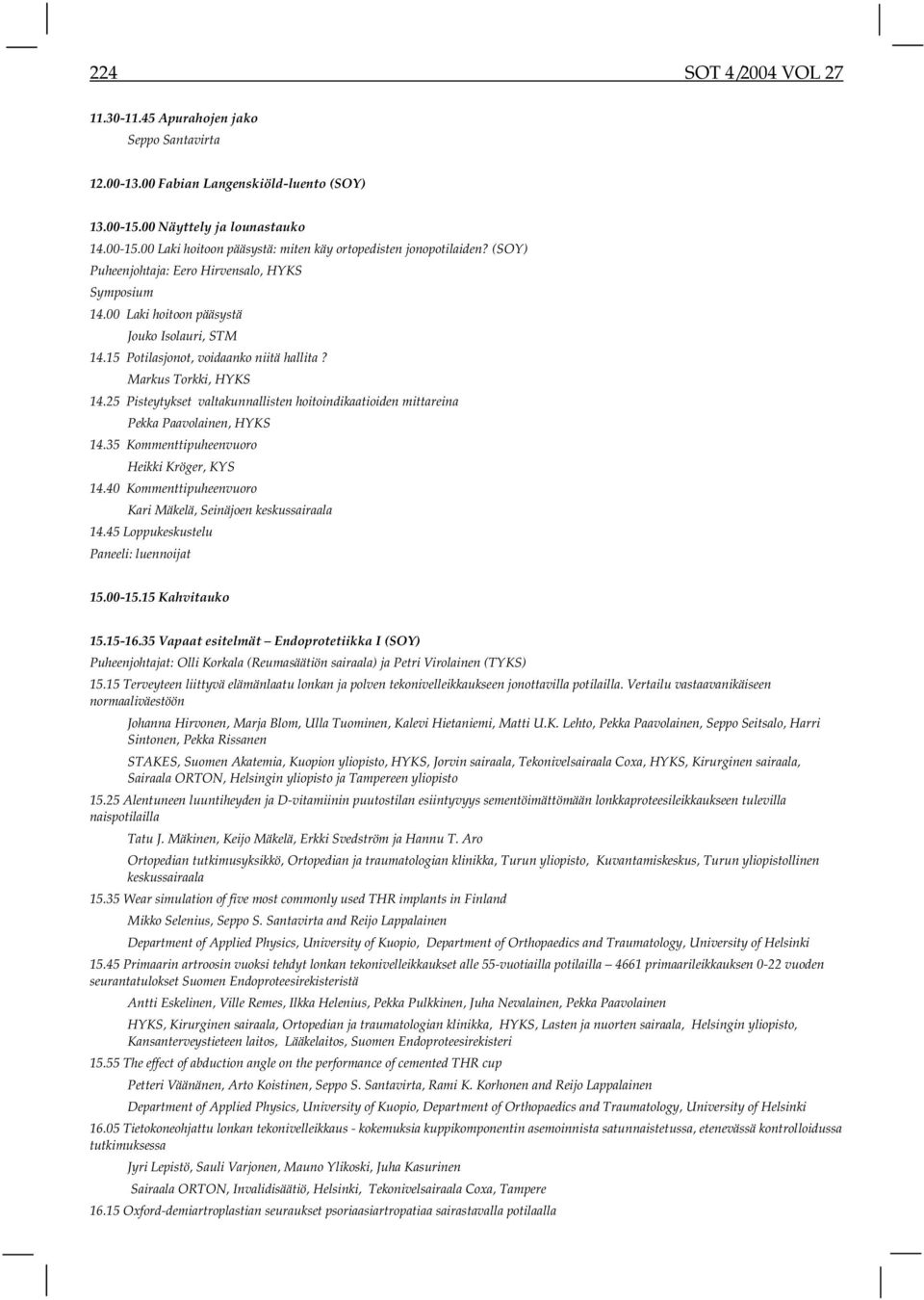 25 Pisteytykset valtakunnallisten hoitoindikaatioiden mittareina Pekka Paavolainen, HYKS 14.35 Kommenttipuheenvuoro Heikki Kröger, KYS 14.