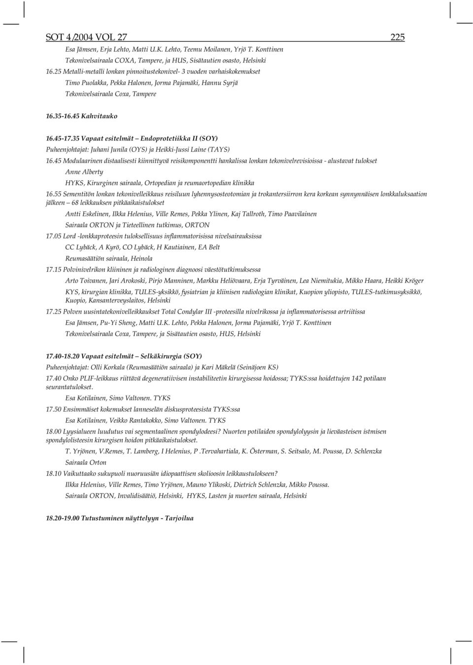 35 Vapaat esitelmät Endoprotetiikka II (SOY) Puheenjohtajat: Juhani Junila (OYS) ja Heikki-Jussi Laine (TAYS) 16.