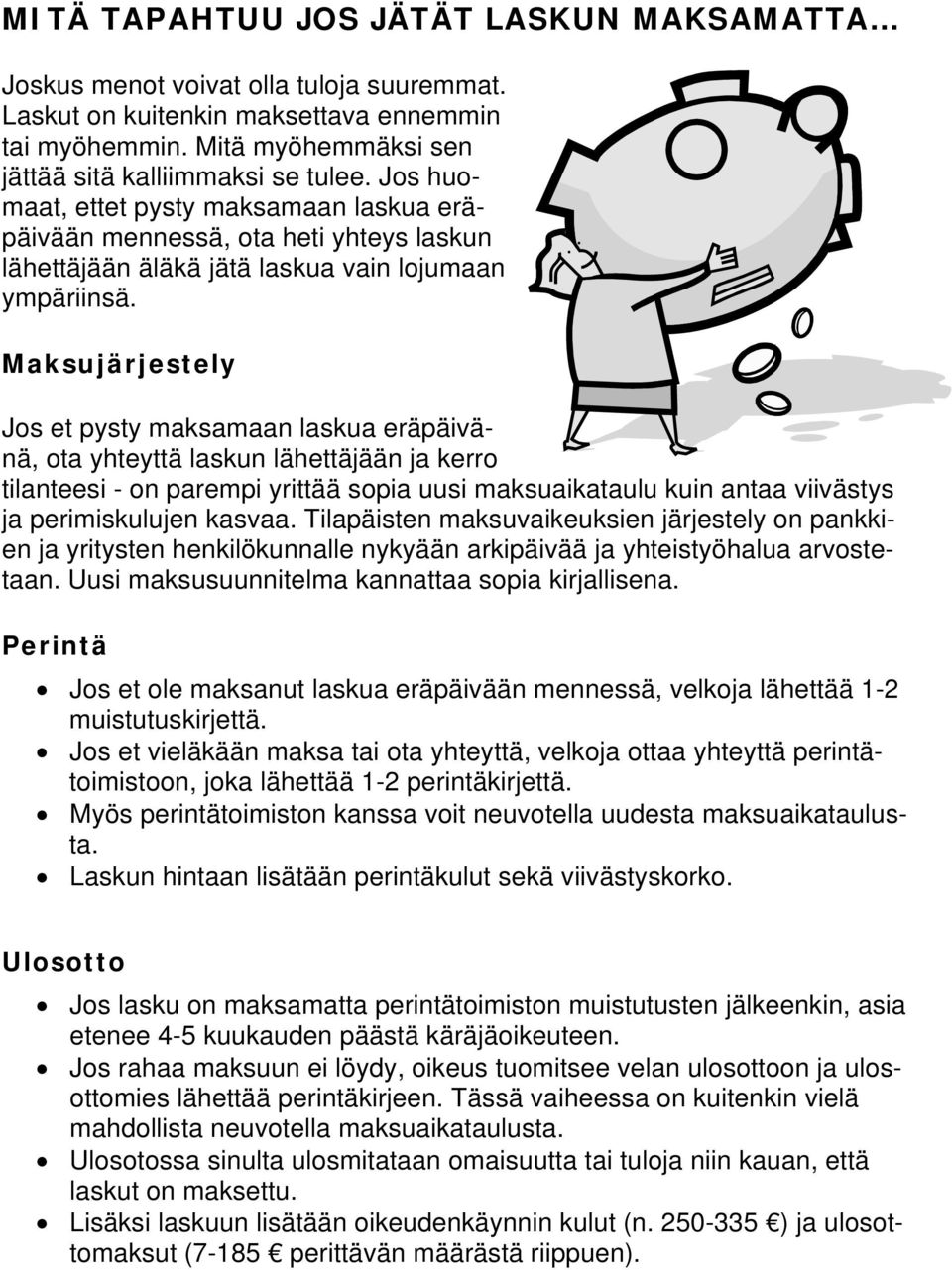 Maksujärjestely Jos et pysty maksamaan laskua eräpäivänä, ota yhteyttä laskun lähettäjään ja kerro tilanteesi - on parempi yrittää sopia uusi maksuaikataulu kuin antaa viivästys ja perimiskulujen