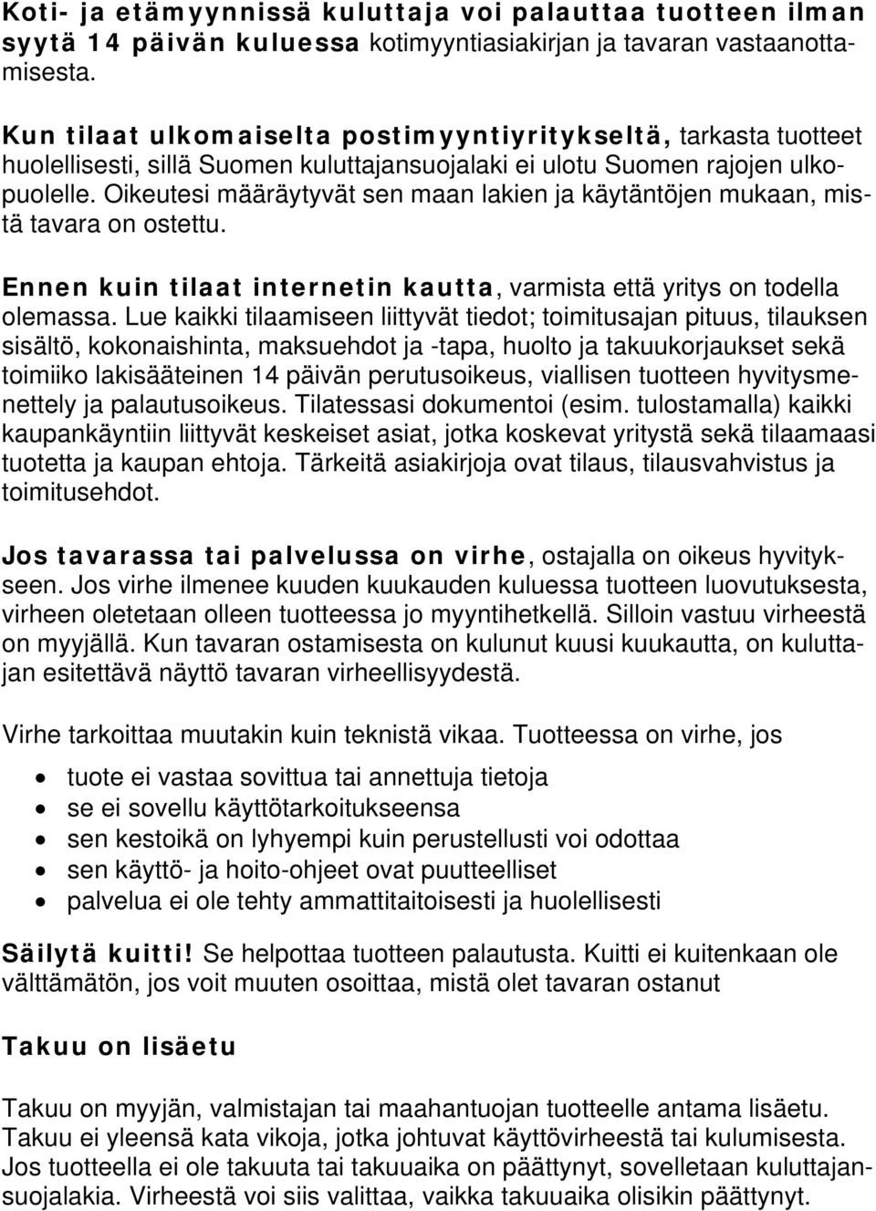 Oikeutesi määräytyvät sen maan lakien ja käytäntöjen mukaan, mistä tavara on ostettu. Ennen kuin tilaat internetin kautta, varmista että yritys on todella olemassa.