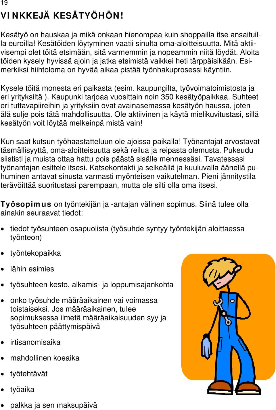 Esimerkiksi hiihtoloma on hyvää aikaa pistää työnhakuprosessi käyntiin. Kysele töitä monesta eri paikasta (esim. kaupungilta, työvoimatoimistosta ja eri yrityksiltä ).