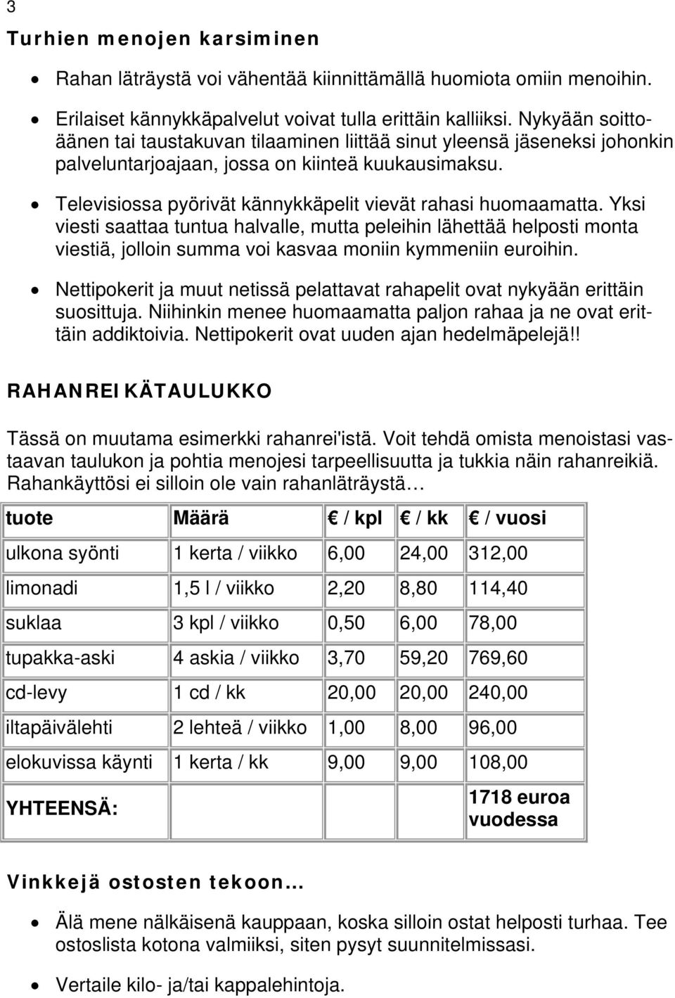 Televisiossa pyörivät kännykkäpelit vievät rahasi huomaamatta. Yksi viesti saattaa tuntua halvalle, mutta peleihin lähettää helposti monta viestiä, jolloin summa voi kasvaa moniin kymmeniin euroihin.