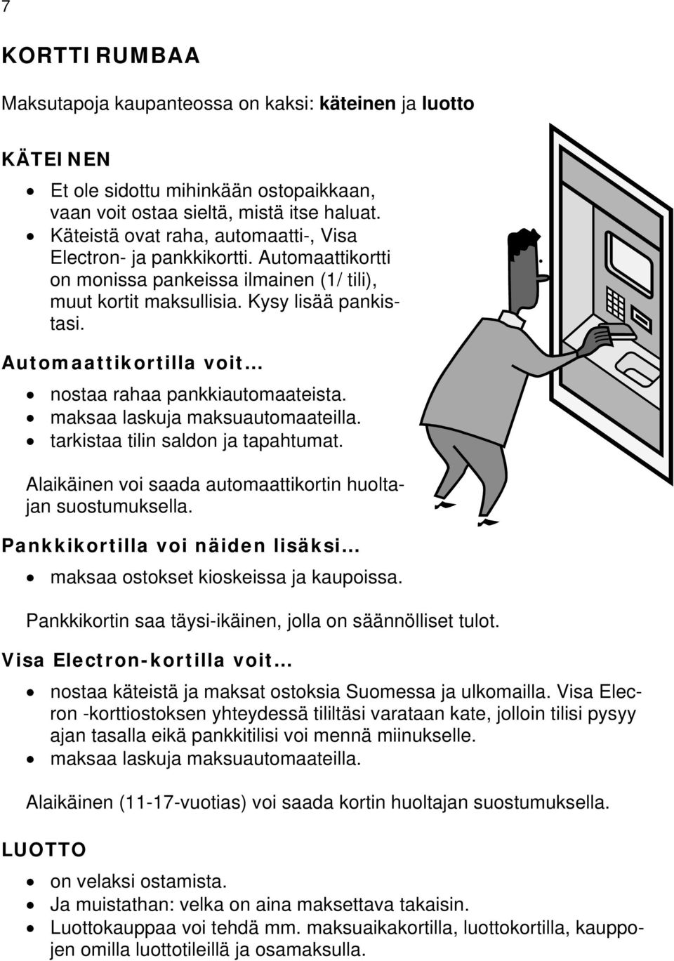 Automaattikortilla voit nostaa rahaa pankkiautomaateista. maksaa laskuja maksuautomaateilla. tarkistaa tilin saldon ja tapahtumat. Alaikäinen voi saada automaattikortin huoltajan suostumuksella.