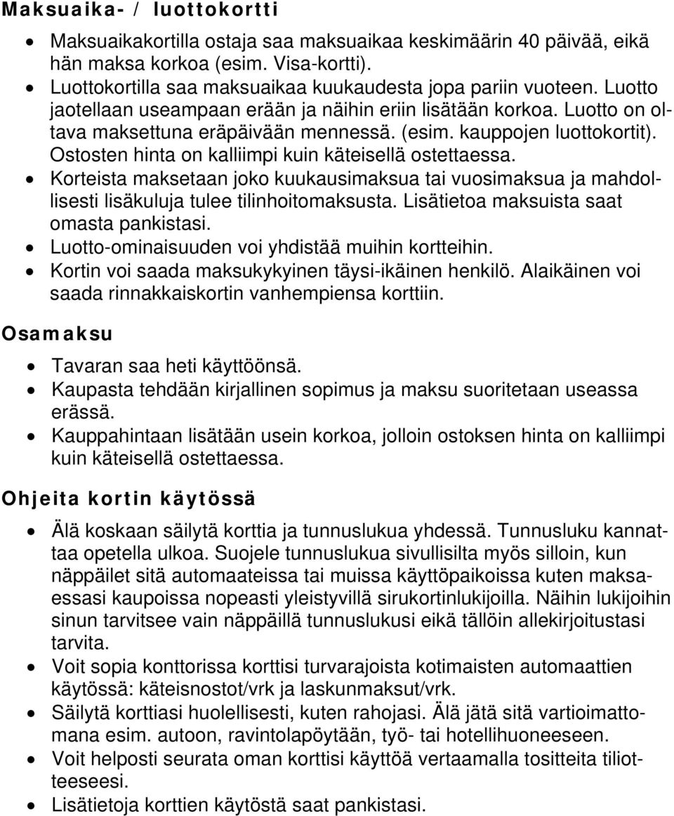 Ostosten hinta on kalliimpi kuin käteisellä ostettaessa. Korteista maksetaan joko kuukausimaksua tai vuosimaksua ja mahdollisesti lisäkuluja tulee tilinhoitomaksusta.