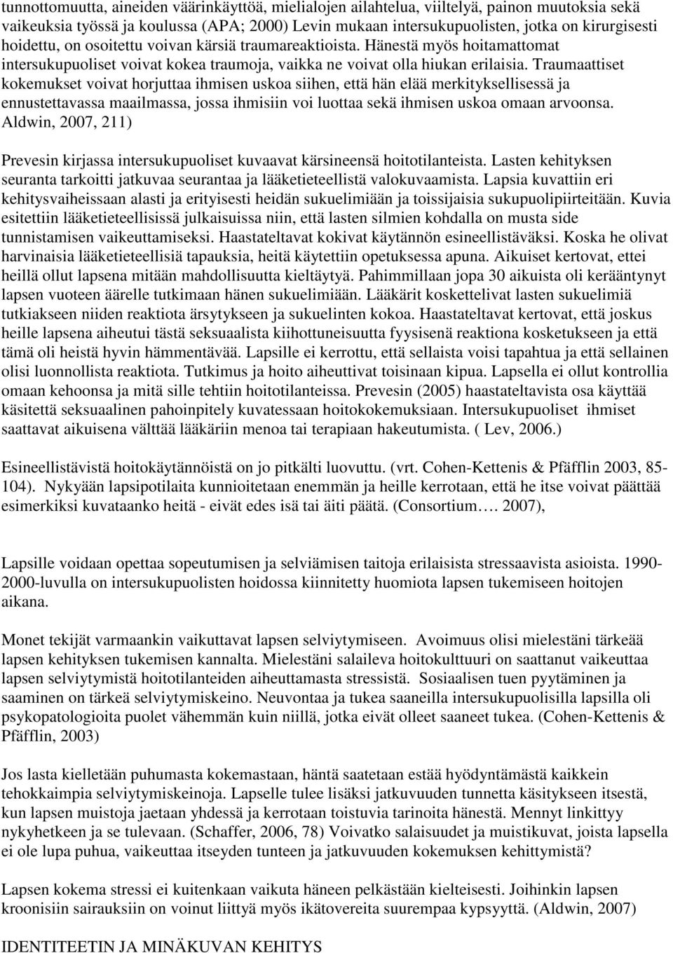 Traumaattiset kokemukset voivat horjuttaa ihmisen uskoa siihen, että hän elää merkityksellisessä ja ennustettavassa maailmassa, jossa ihmisiin voi luottaa sekä ihmisen uskoa omaan arvoonsa.