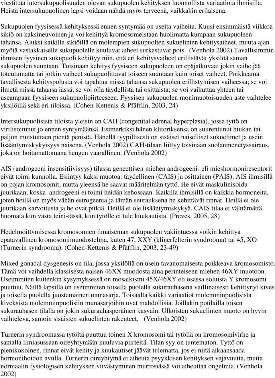 Aluksi kaikilla sikiöillä on molempien sukupuolten sukuelinten kehitysaiheet, muuta ajan myötä vastakkaiselle sukupuolelle kuuluvat aiheet surkastuvat pois.