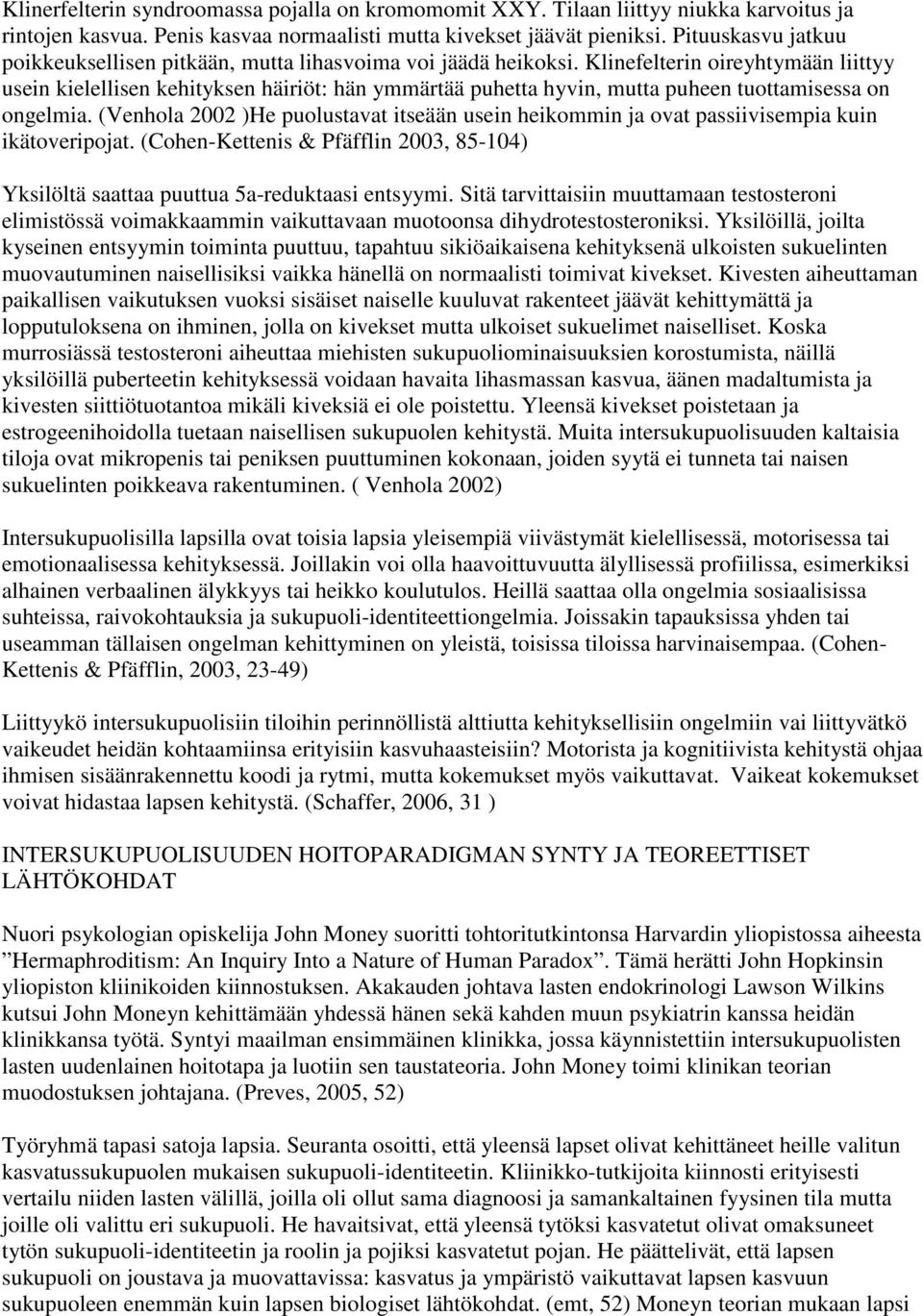 Klinefelterin oireyhtymään liittyy usein kielellisen kehityksen häiriöt: hän ymmärtää puhetta hyvin, mutta puheen tuottamisessa on ongelmia.