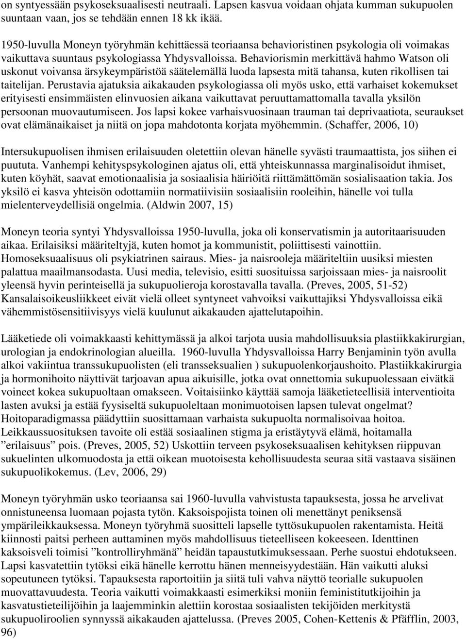 Behaviorismin merkittävä hahmo Watson oli uskonut voivansa ärsykeympäristöä säätelemällä luoda lapsesta mitä tahansa, kuten rikollisen tai taitelijan.