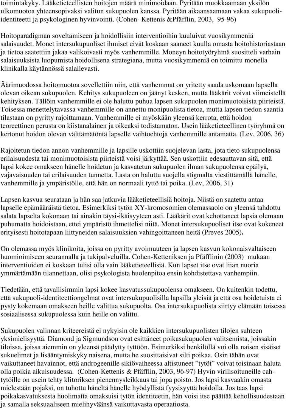 (Cohen- Kettenis &Pfäfflin, 2003, 95-96) Hoitoparadigman soveltamiseen ja hoidollisiin interventioihin kuuluivat vuosikymmeniä salaisuudet.