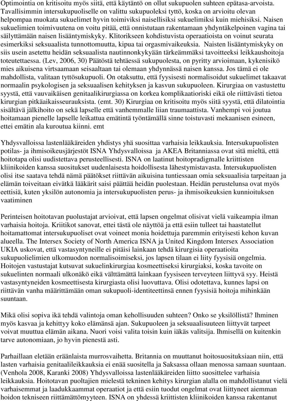 Naisen sukuelimien toimivuutena on voitu pitää, että onnistutaan rakentamaan yhdyntäkelpoinen vagina tai säilyttämään naisen lisääntymiskyky.