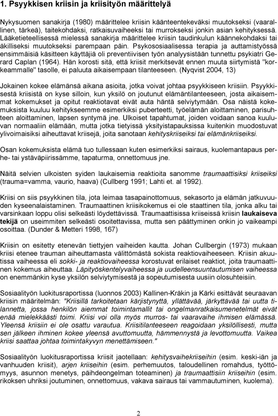 Psykososiaalisessa terapia ja auttamistyössä ensimmäisiä käsitteen käyttäjiä oli preventiivisen työn analyysistään tunnettu psykiatri Gerard Caplan (1964).