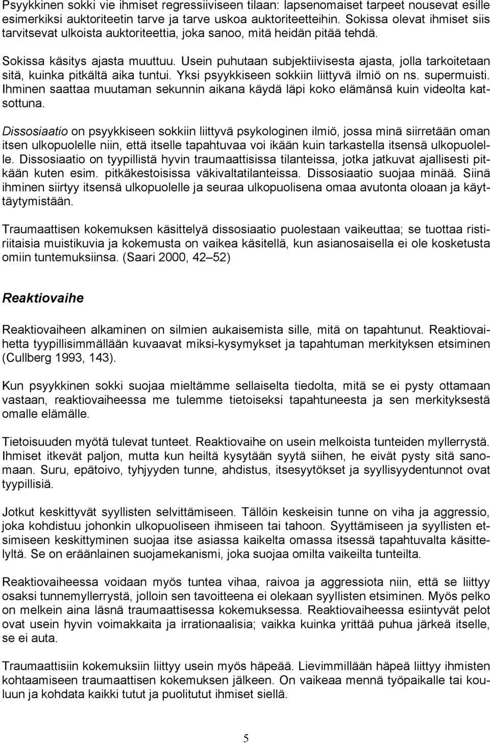 Usein puhutaan subjektiivisesta ajasta, jolla tarkoitetaan sitä, kuinka pitkältä aika tuntui. Yksi psyykkiseen sokkiin liittyvä ilmiö on ns. supermuisti.