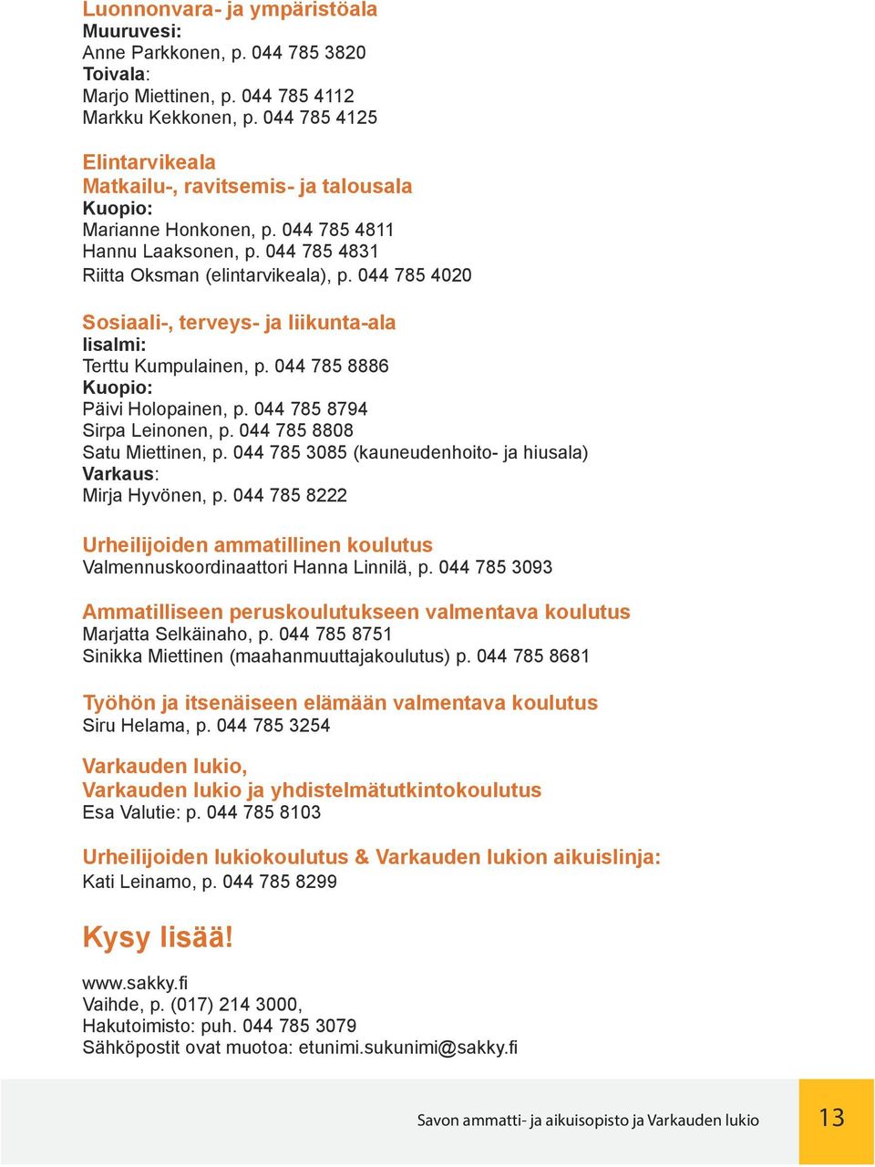 044 785 4020 Sosiaali-, terveys- ja liikunta-ala Iisalmi: Terttu Kumpulainen, p. 044 785 8886 Kuopio: Päivi Holopainen, p. 044 785 8794 Sirpa Leinonen, p. 044 785 8808 Satu Miettinen, p.