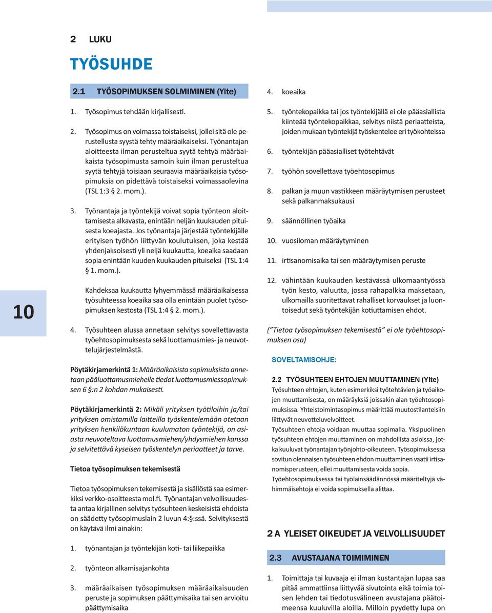 voimassaolevina (TSL 1:3 2. mom.). 3. Työnantaja ja työntekijä voivat sopia työnteon aloittamisesta alkavasta, enintään neljän kuukauden pituisesta koeajasta.