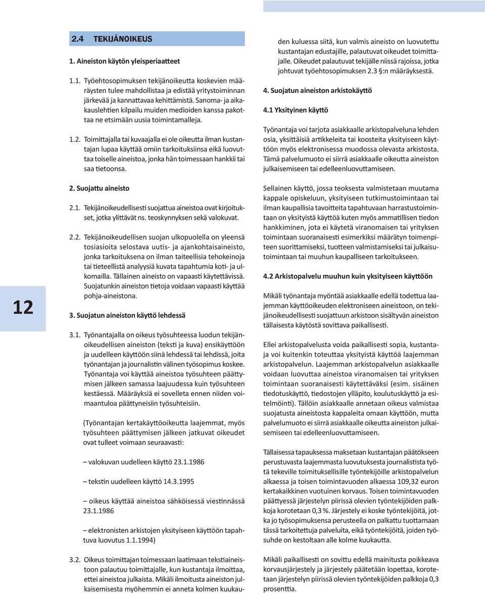 Toimittajalla tai kuvaajalla ei ole oikeutta ilman kustantajan lupaa käyttää omiin tarkoituksiinsa eikä luovuttaa toiselle aineistoa, jonka hän toimessaan hankkii tai saa tietoonsa. 2.