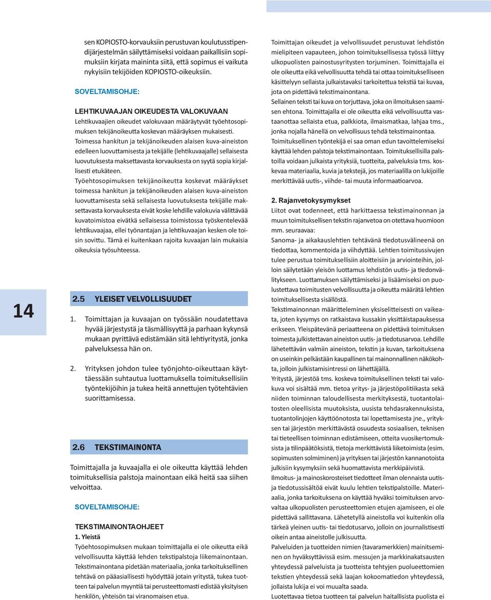 Toimessa hankitun ja tekijänoikeuden alaisen kuva-aineiston edelleen luovuttamisesta ja tekijälle (lehtikuvaajalle) sellaisesta luovutuksesta maksettavasta korvauksesta on syytä sopia kirjallisesti