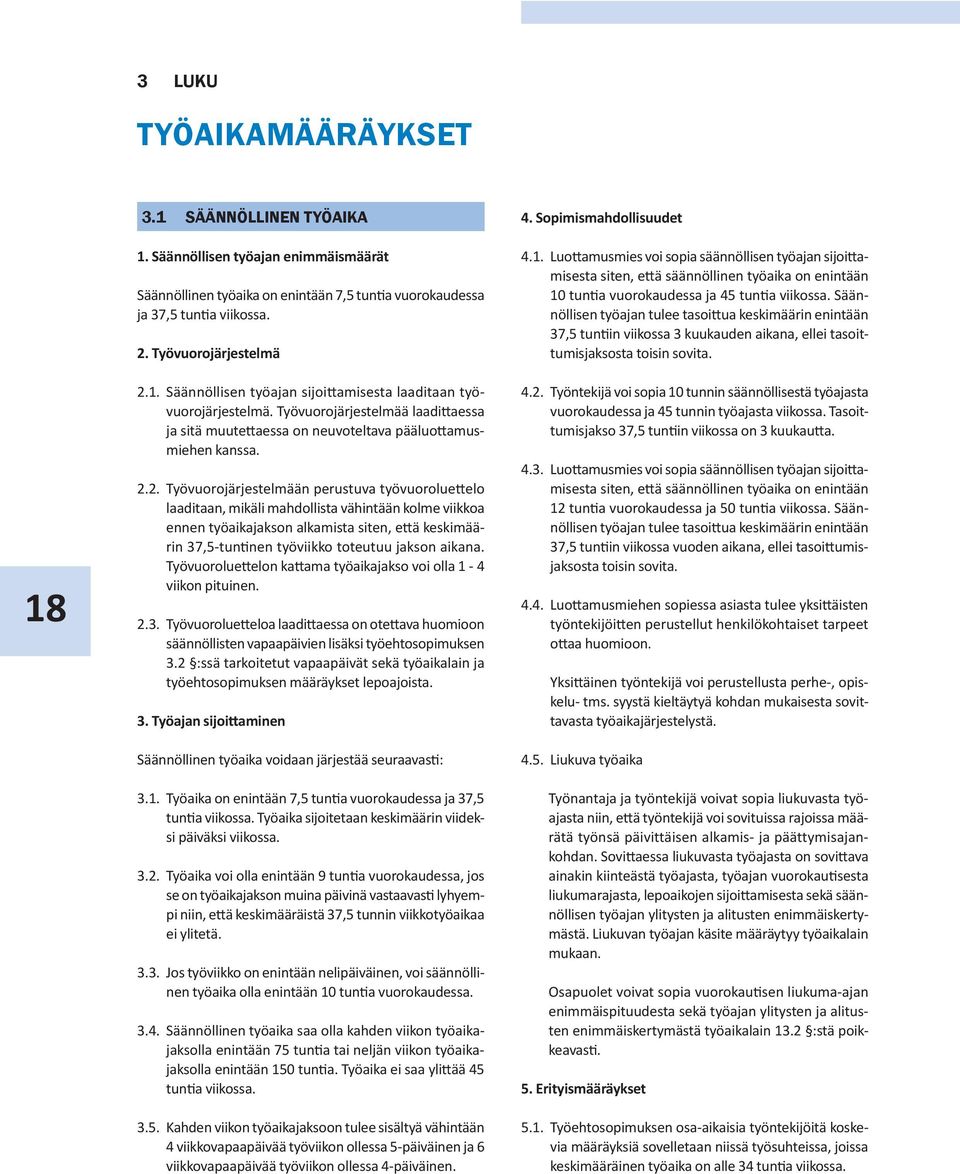 2. Työvuorojärjestelmään perustuva työvuoroluettelo laaditaan, mikäli mahdollista vähintään kolme viikkoa ennen työaikajakson alkamista siten, että keskimäärin 37,5-tuntinen työviikko toteutuu jakson