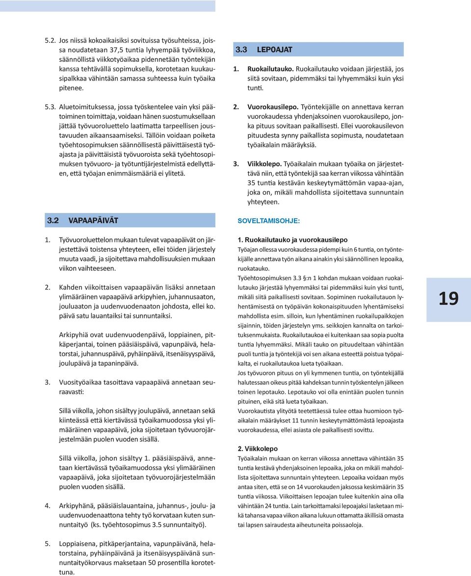 Aluetoimituksessa, jossa työskentelee vain yksi päätoiminen toimittaja, voidaan hänen suostumuksellaan jättää työvuoroluettelo laatimatta tarpeellisen joustavuuden aikaansaamiseksi.