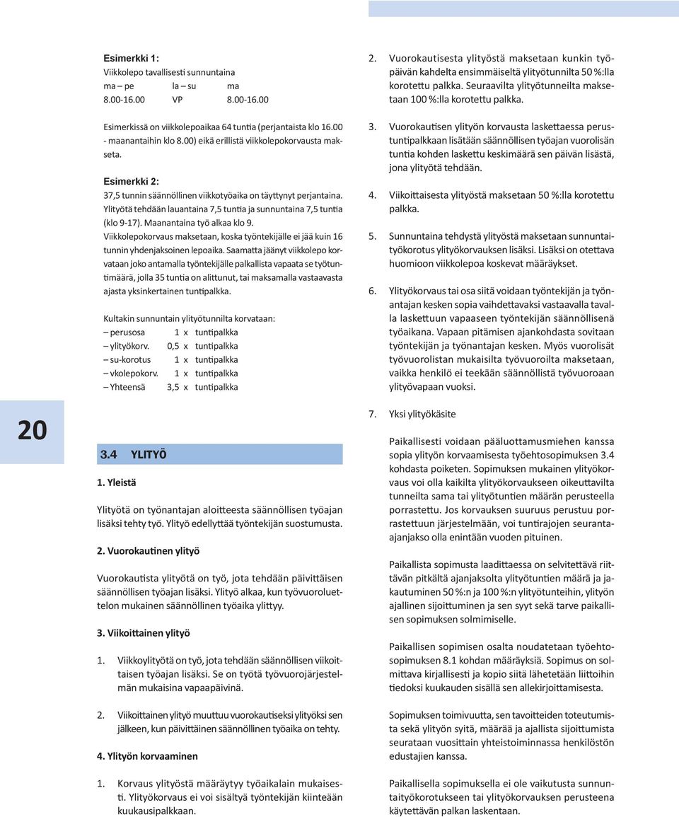 Ylityötä tehdään lauantaina 7,5 tuntia ja sunnuntaina 7,5 tuntia (klo 9-17). Maanantaina työ alkaa klo 9.